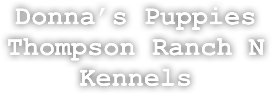 Donna’s Puppies
Thompson Ranch N Kennels